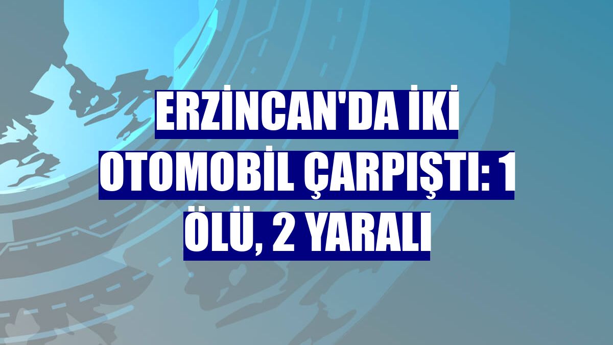 Erzincan'da iki otomobil çarpıştı: 1 ölü, 2 yaralı