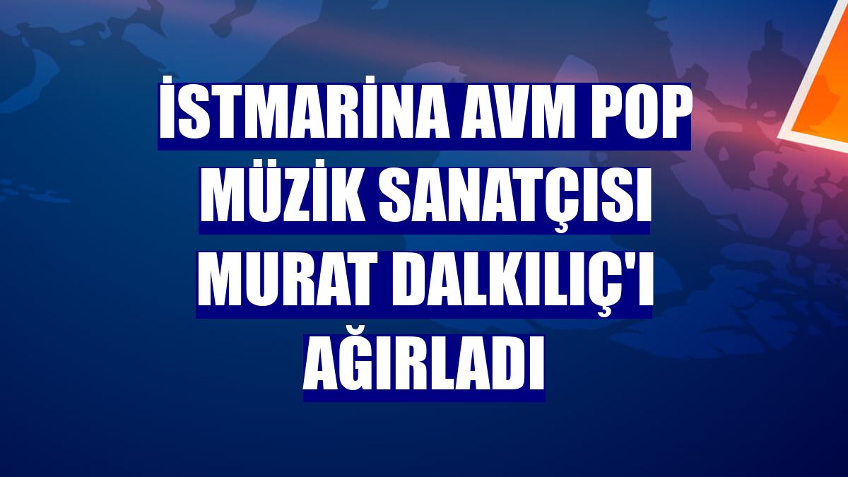 İstMarina AVM pop müzik sanatçısı Murat Dalkılıç'ı ağırladı