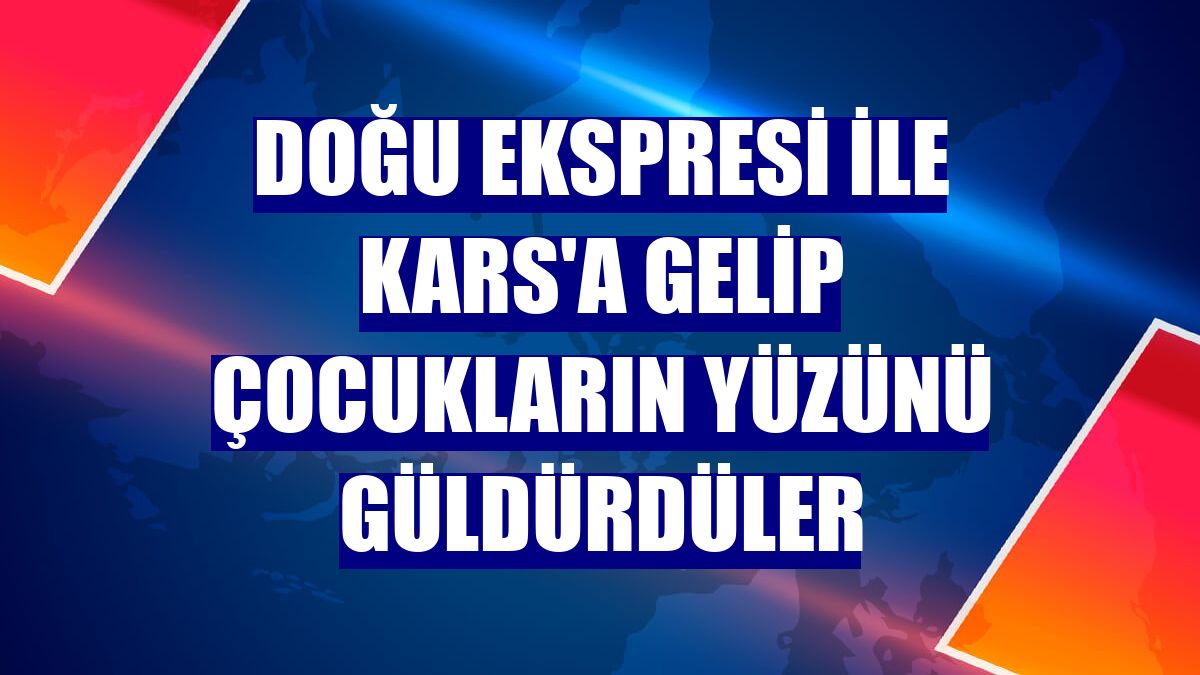 Doğu Ekspresi ile Kars'a gelip çocukların yüzünü güldürdüler