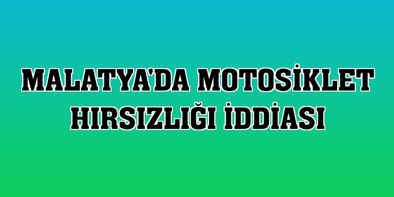 Malatya'da motosiklet hırsızlığı iddiası