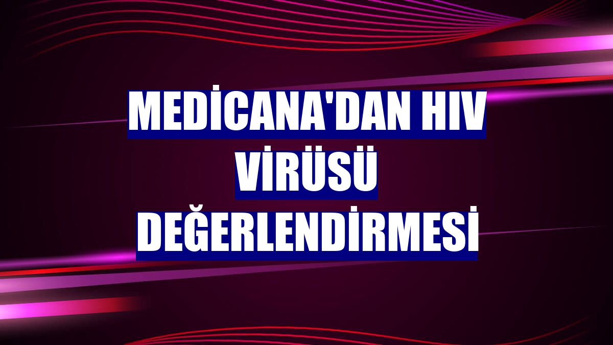 Medicana'dan HIV virüsü değerlendirmesi