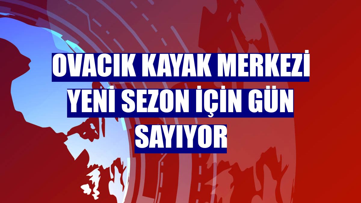 Ovacık Kayak Merkezi yeni sezon için gün sayıyor