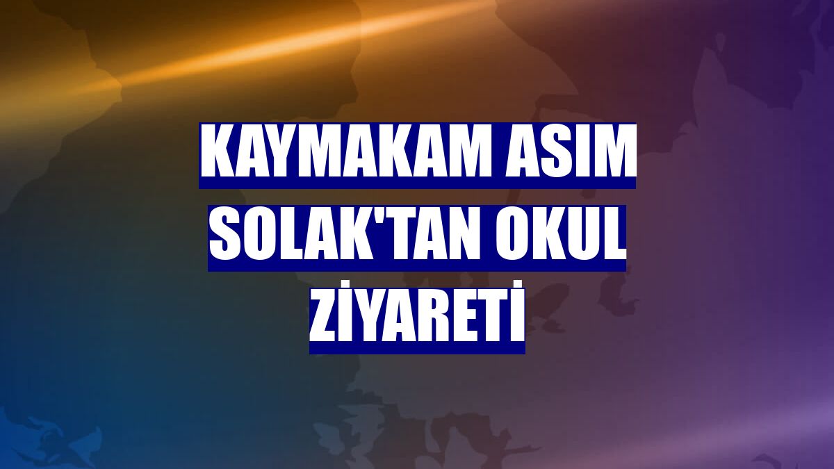 Kaymakam Asım Solak'tan okul ziyareti