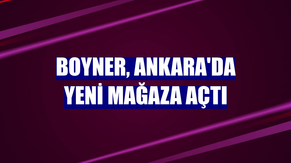 Boyner, Ankara'da yeni mağaza açtı