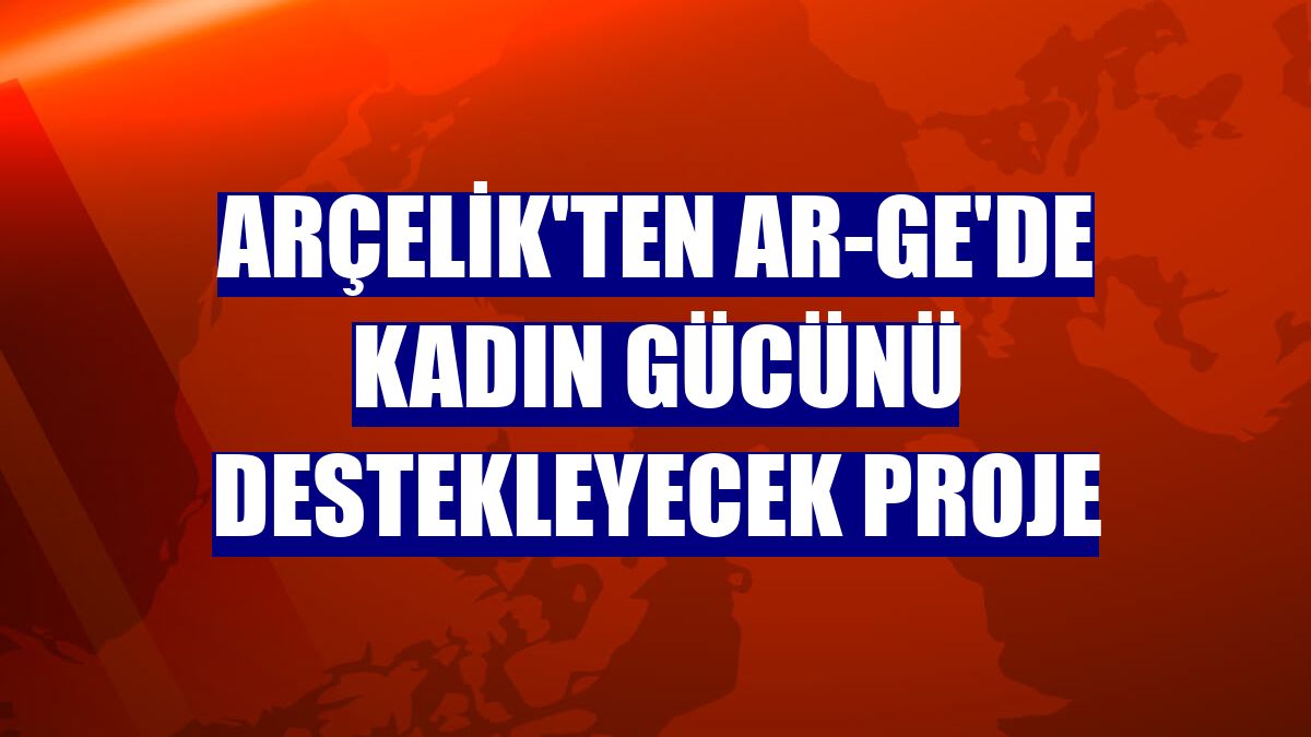 Arçelik'ten Ar-Ge'de Kadın Gücünü Destekleyecek Proje