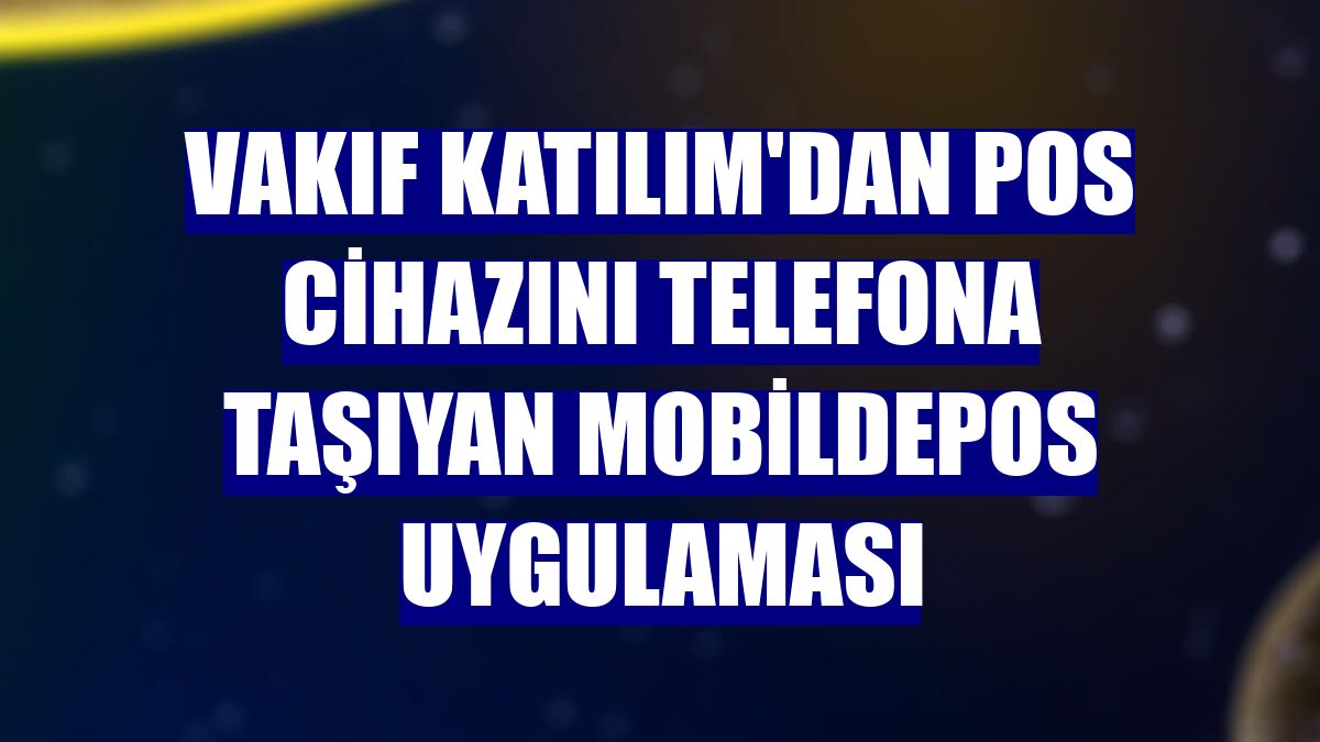 Vakıf Katılım'dan POS cihazını telefona taşıyan MobildePOS uygulaması