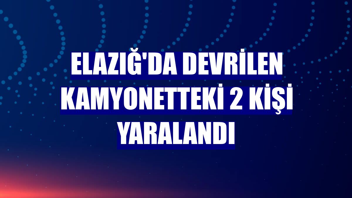 Elazığ'da devrilen kamyonetteki 2 kişi yaralandı