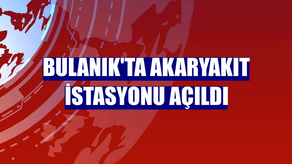 Bulanık'ta akaryakıt istasyonu açıldı