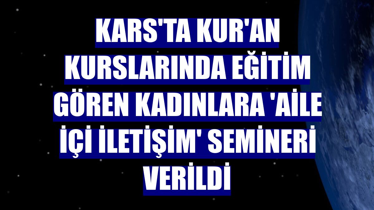 Kars'ta Kur'an kurslarında eğitim gören kadınlara 'Aile içi iletişim' semineri verildi