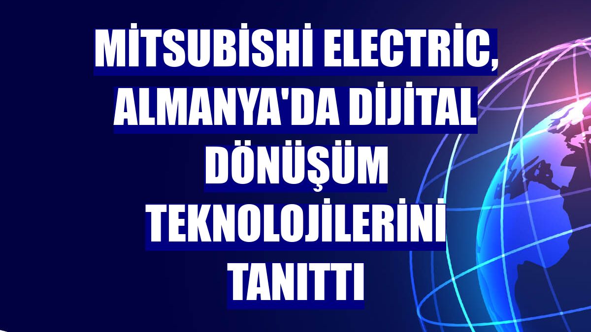 Mitsubishi Electric, Almanya'da dijital dönüşüm teknolojilerini tanıttı