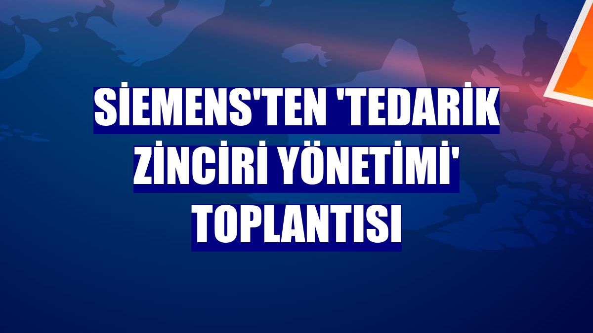 Siemens'ten 'Tedarik Zinciri Yönetimi' toplantısı
