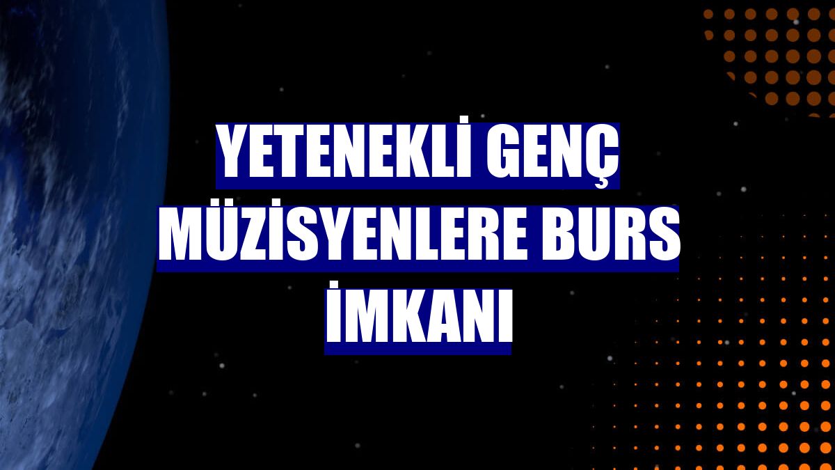 Yetenekli genç müzisyenlere burs imkanı