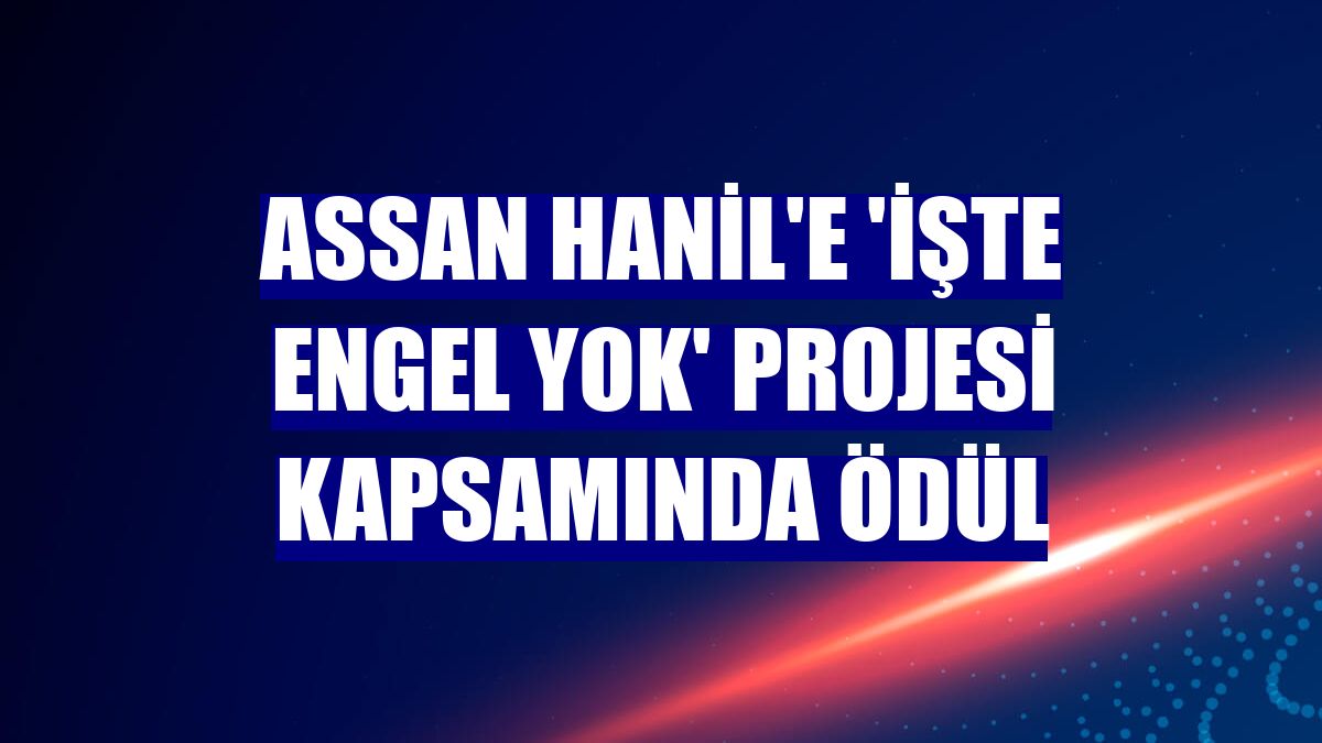 Assan Hanil'e 'İşte Engel Yok' projesi kapsamında ödül