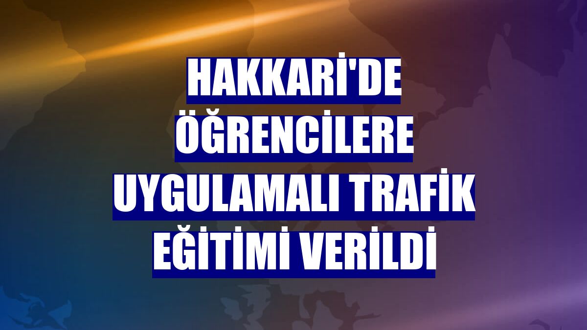 Hakkari'de öğrencilere uygulamalı trafik eğitimi verildi