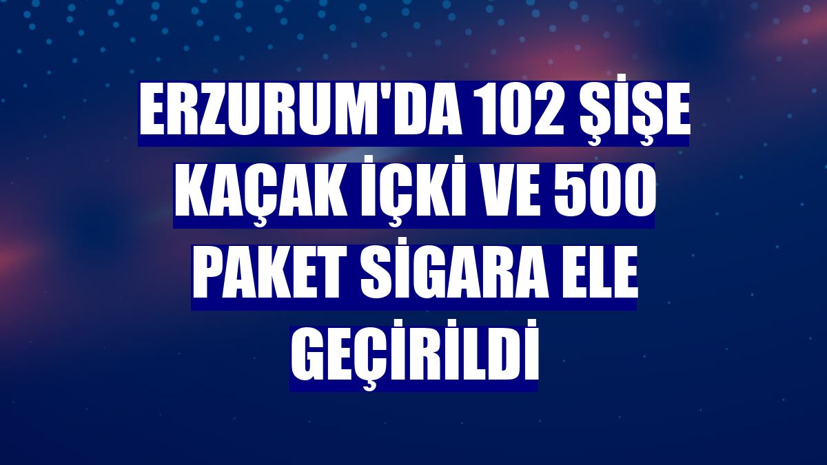 Erzurum'da 102 şişe kaçak içki ve 500 paket sigara ele geçirildi