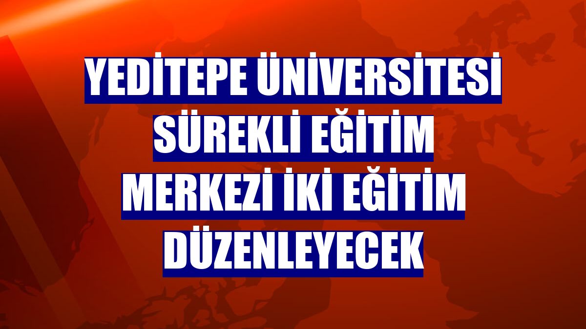 Yeditepe Üniversitesi Sürekli Eğitim Merkezi iki eğitim düzenleyecek