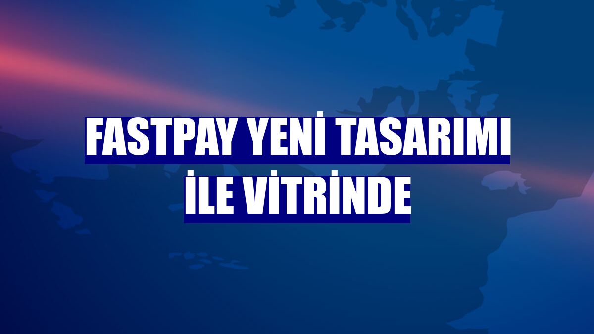 fastPay yeni tasarımı ile vitrinde