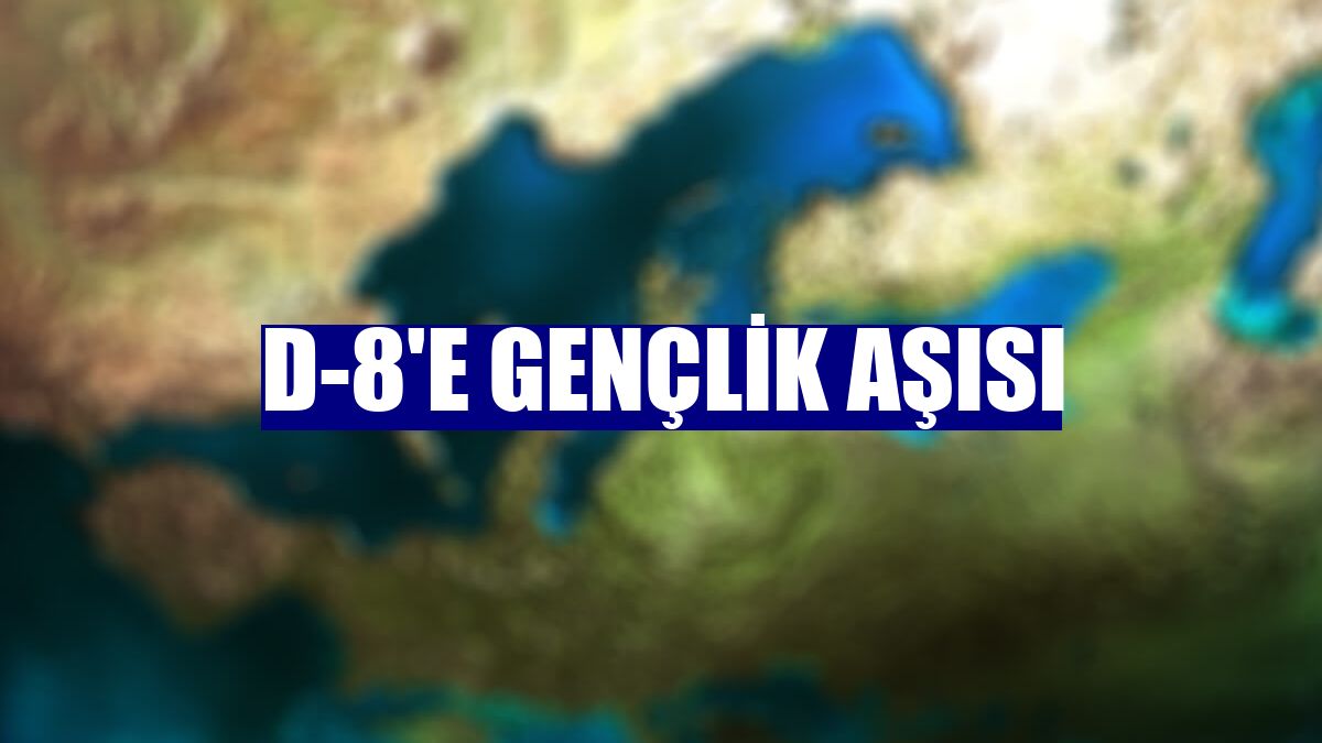 D-8'e gençlik aşısı