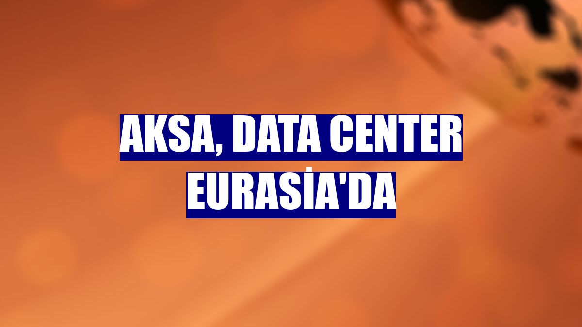 Aksa, Data Center Eurasia'da