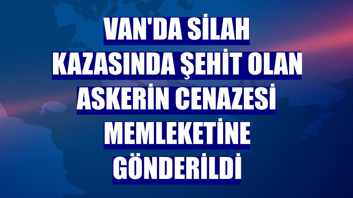 Van'da silah kazasında şehit olan askerin cenazesi memleketine gönderildi