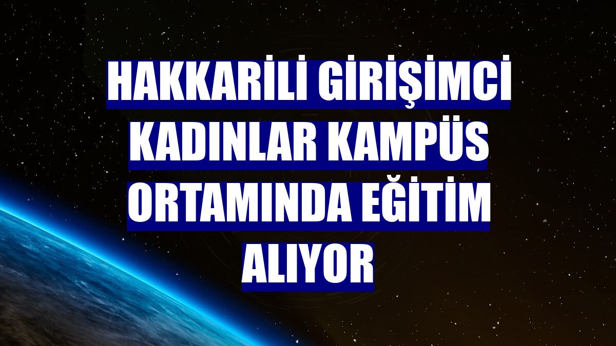 Hakkarili girişimci kadınlar kampüs ortamında eğitim alıyor