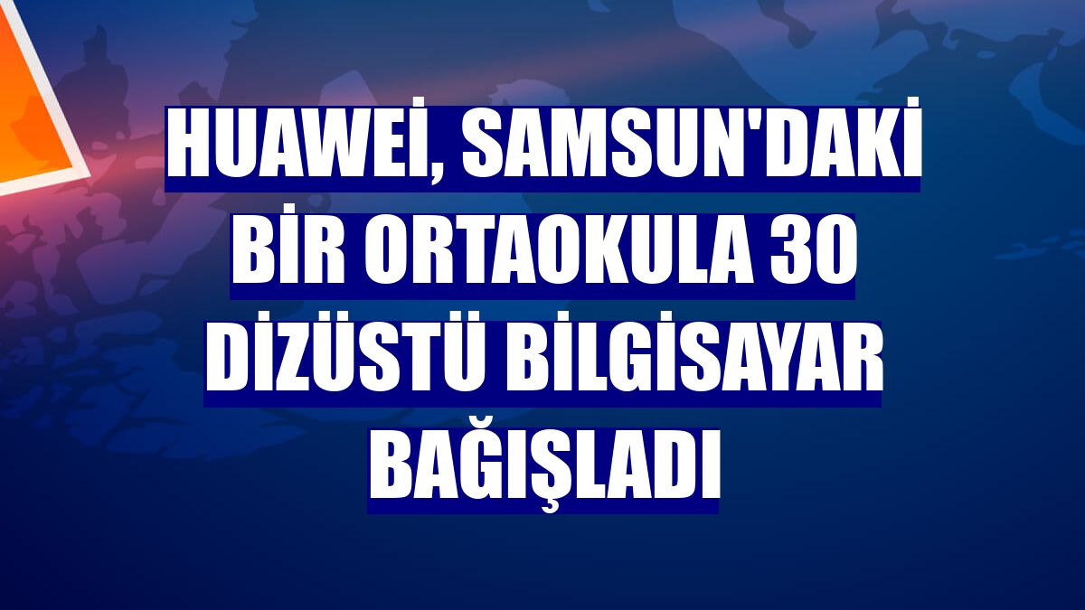 Huawei, Samsun'daki bir ortaokula 30 dizüstü bilgisayar bağışladı