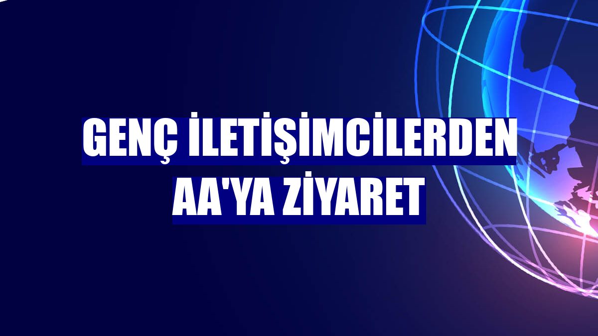 Genç iletişimcilerden AA'ya ziyaret