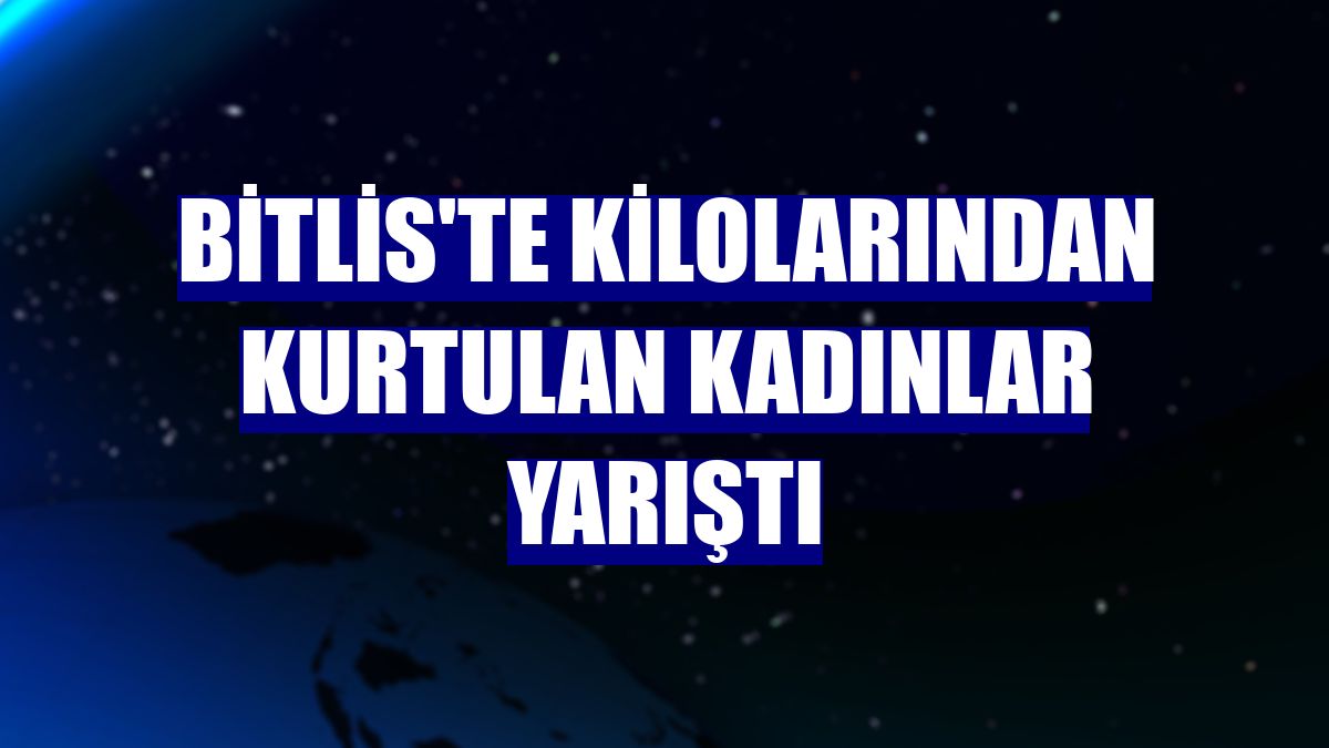 Bitlis'te kilolarından kurtulan kadınlar yarıştı