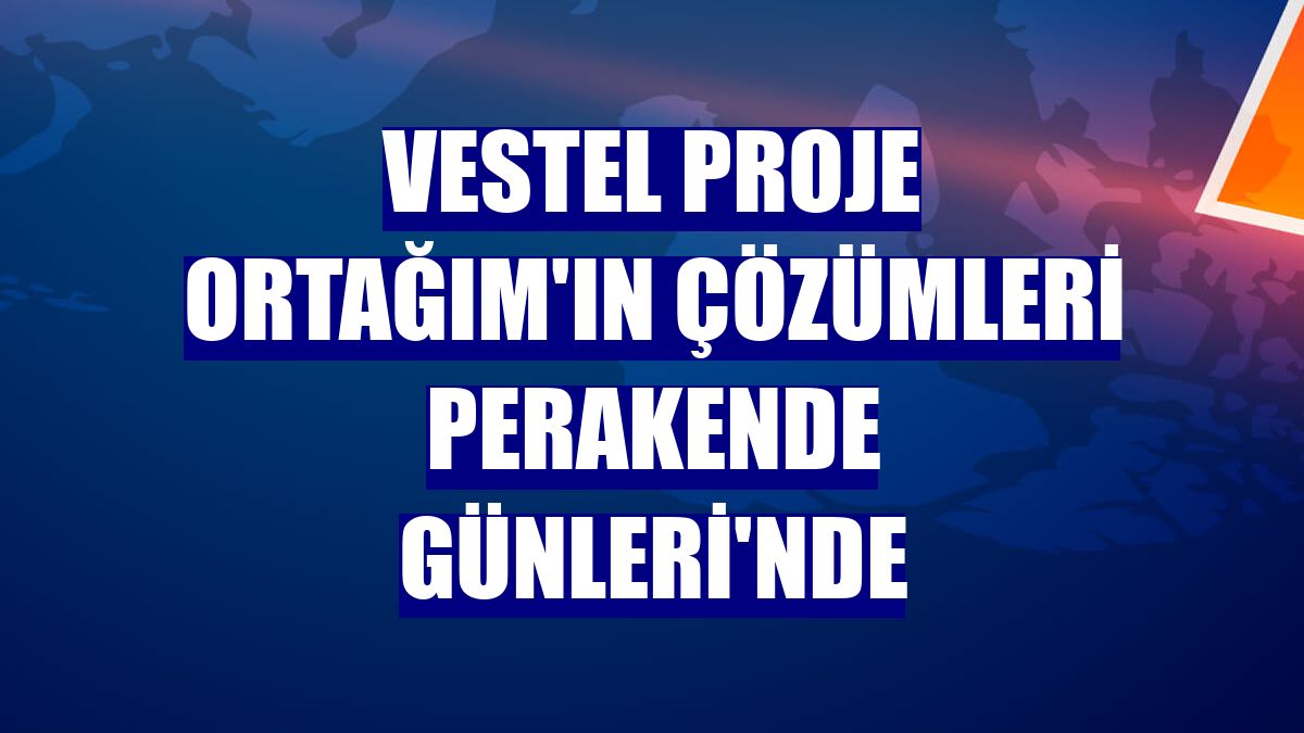 Vestel Proje Ortağım'ın çözümleri Perakende Günleri'nde