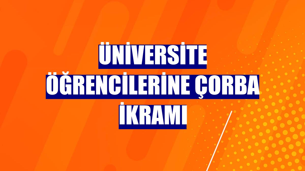 Üniversite öğrencilerine çorba ikramı