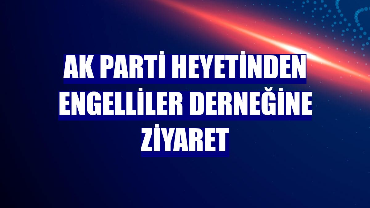 AK Parti heyetinden engelliler derneğine ziyaret
