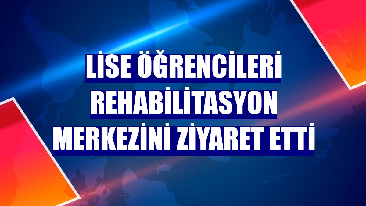 Lise öğrencileri rehabilitasyon merkezini ziyaret etti