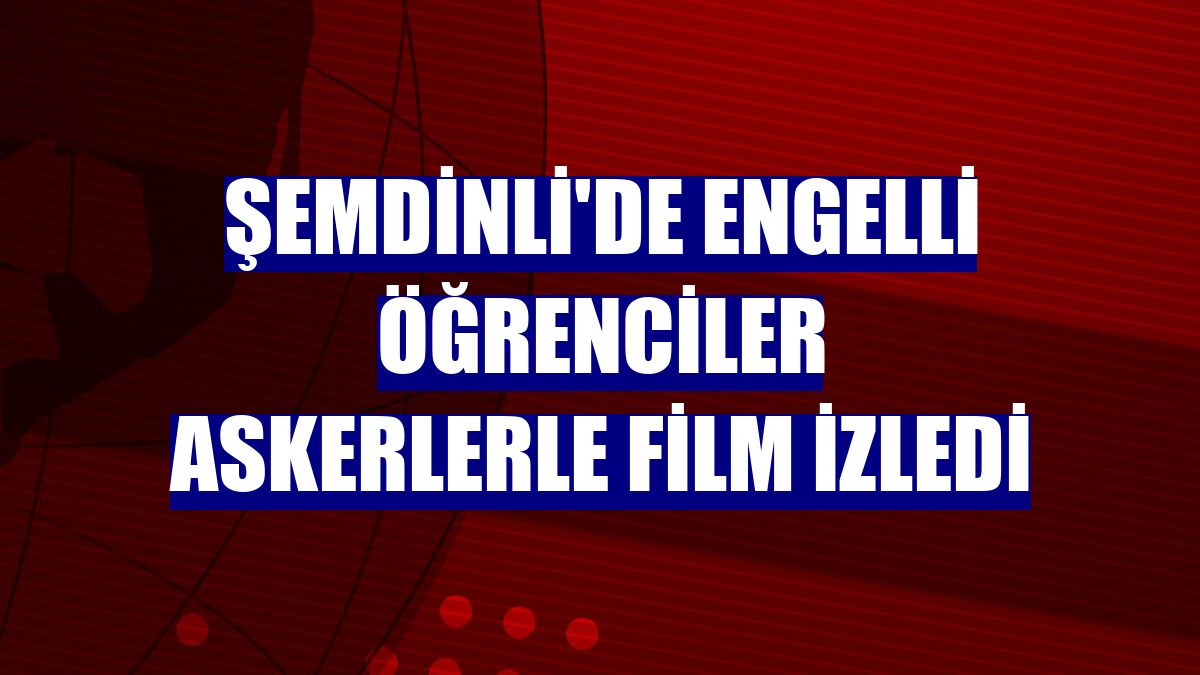 Şemdinli'de engelli öğrenciler askerlerle film izledi