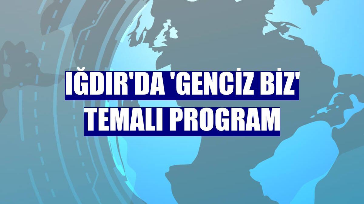 Iğdır'da 'Genciz Biz' temalı program