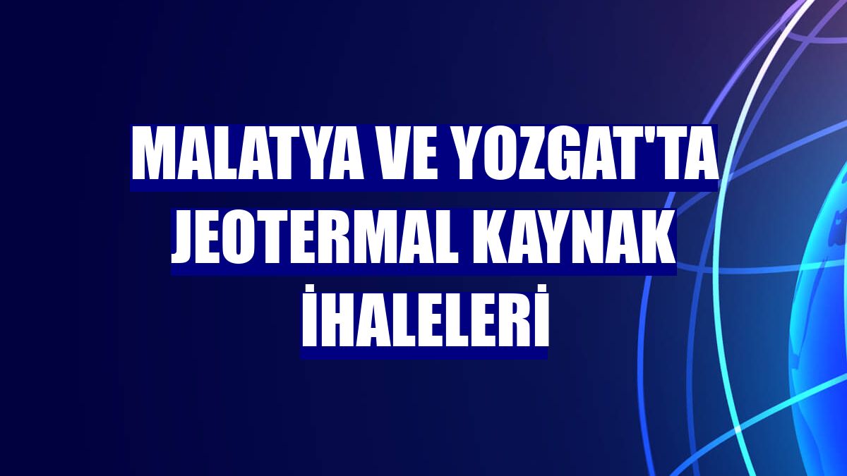 Malatya ve Yozgat'ta jeotermal kaynak ihaleleri