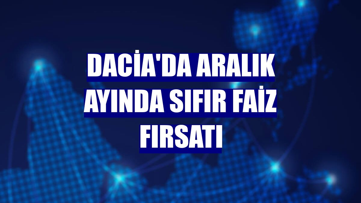 Dacia'da aralık ayında sıfır faiz fırsatı