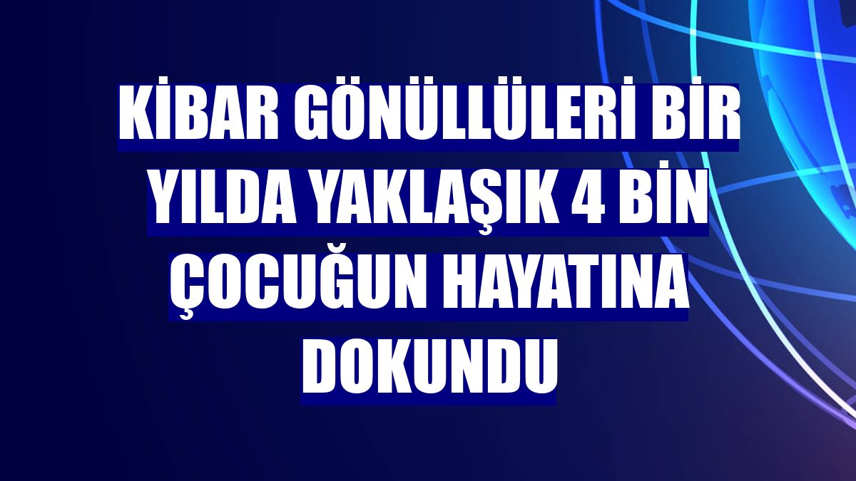 Kibar Gönüllüleri bir yılda yaklaşık 4 bin çocuğun hayatına dokundu