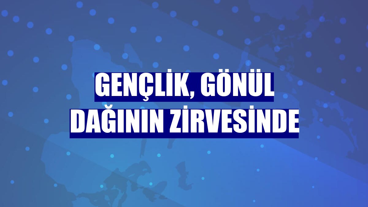 Gençlik, gönül dağının zirvesinde