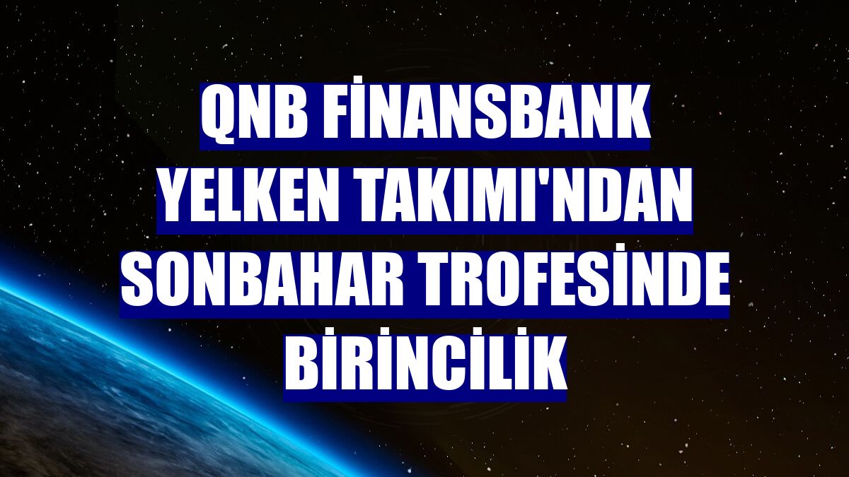 QNB Finansbank Yelken Takımı'ndan sonbahar trofesinde birincilik