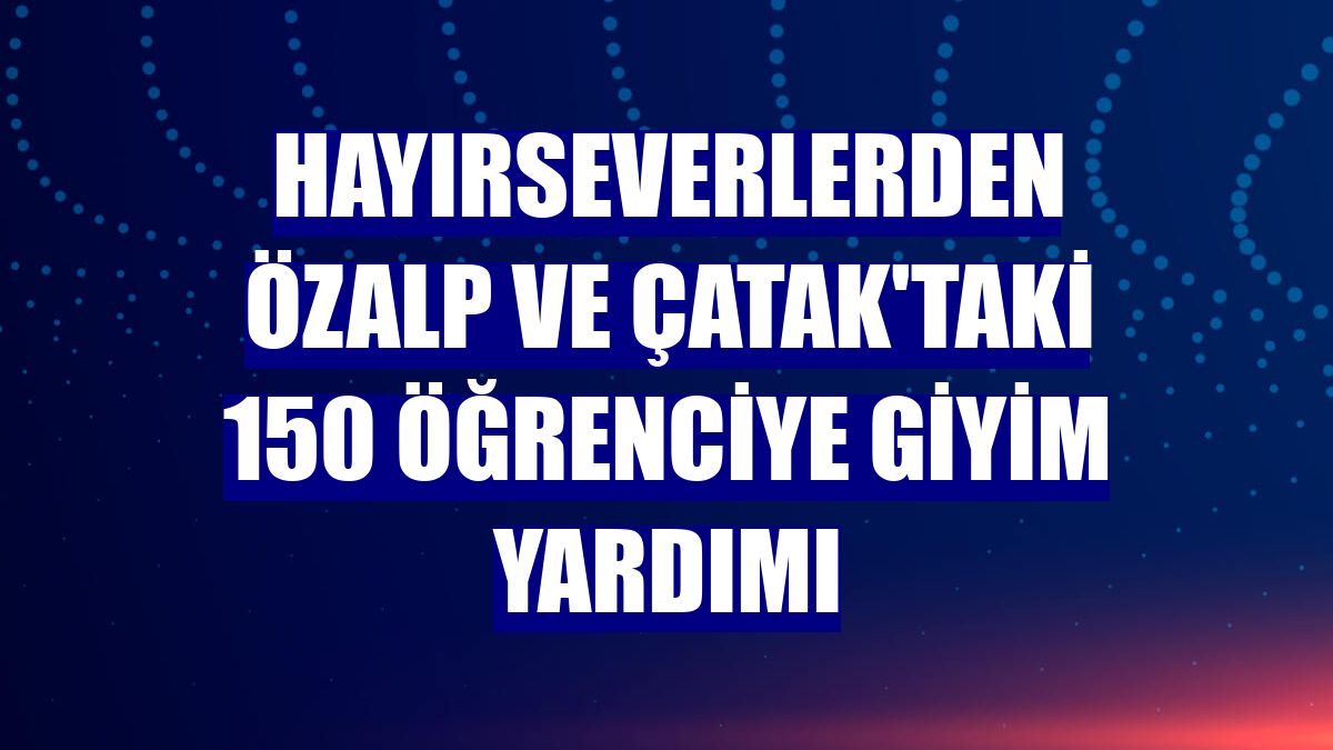 Hayırseverlerden Özalp ve Çatak'taki 150 öğrenciye giyim yardımı