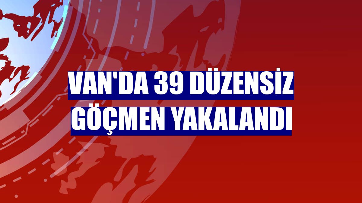 Van'da 39 düzensiz göçmen yakalandı