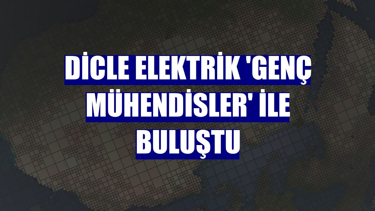 Dicle Elektrik 'genç mühendisler' ile buluştu
