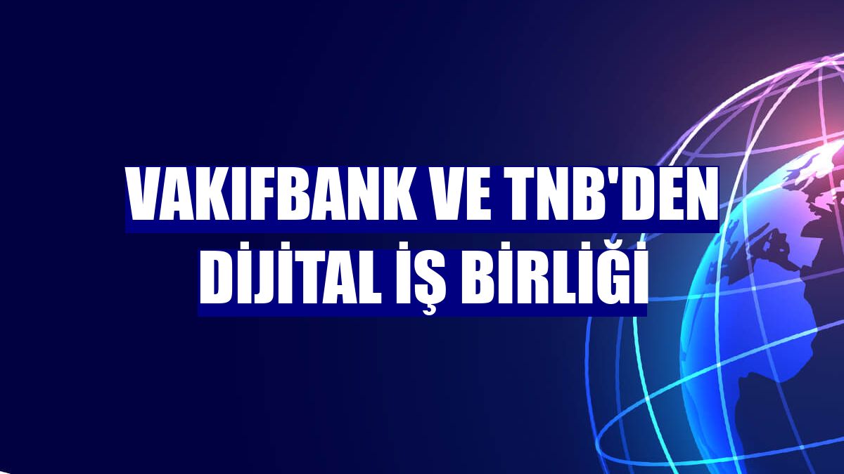 VakıfBank ve TNB'den dijital iş birliği