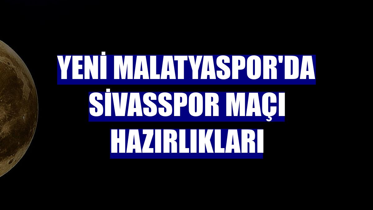 Yeni Malatyaspor'da Sivasspor maçı hazırlıkları