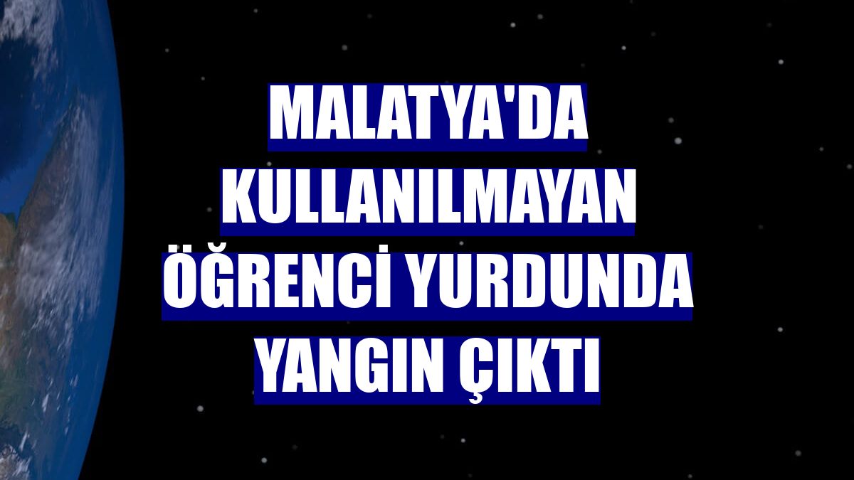 Malatya'da kullanılmayan öğrenci yurdunda yangın çıktı