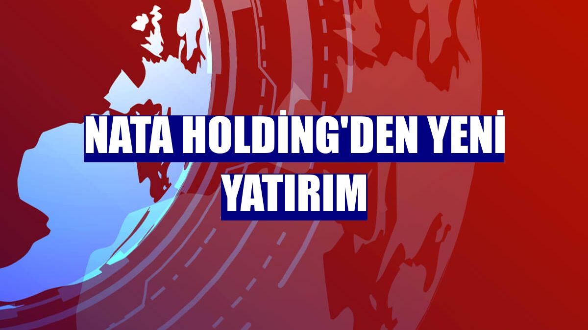 NATA Holding'den yeni yatırım