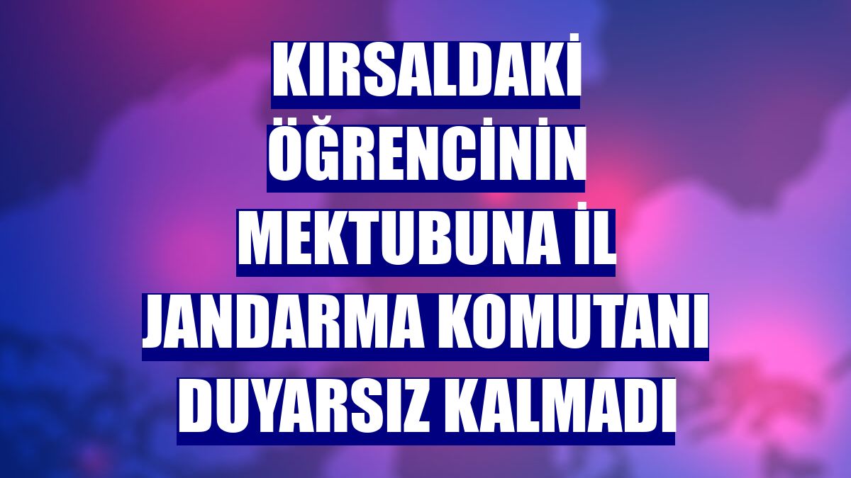 Kırsaldaki öğrencinin mektubuna İl Jandarma Komutanı duyarsız kalmadı