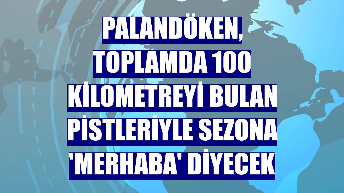 Palandöken, toplamda 100 kilometreyi bulan pistleriyle sezona 'merhaba' diyecek