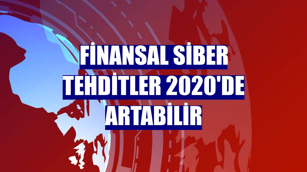 Finansal siber tehditler 2020'de artabilir