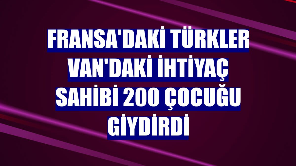 Fransa'daki Türkler Van'daki ihtiyaç sahibi 200 çocuğu giydirdi